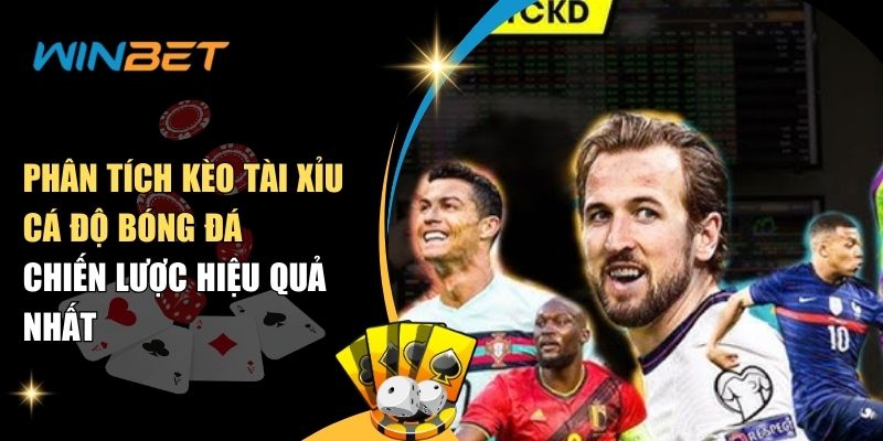 phan tich keo tai xiu ca do bong da chien luoc hieu qua nhat